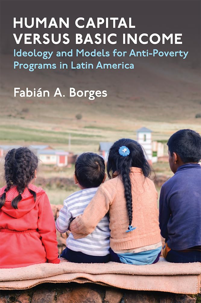 Human Capital versus Basic Income: Ideology and Models for AntiPoverty Programs in Latin America,Used
