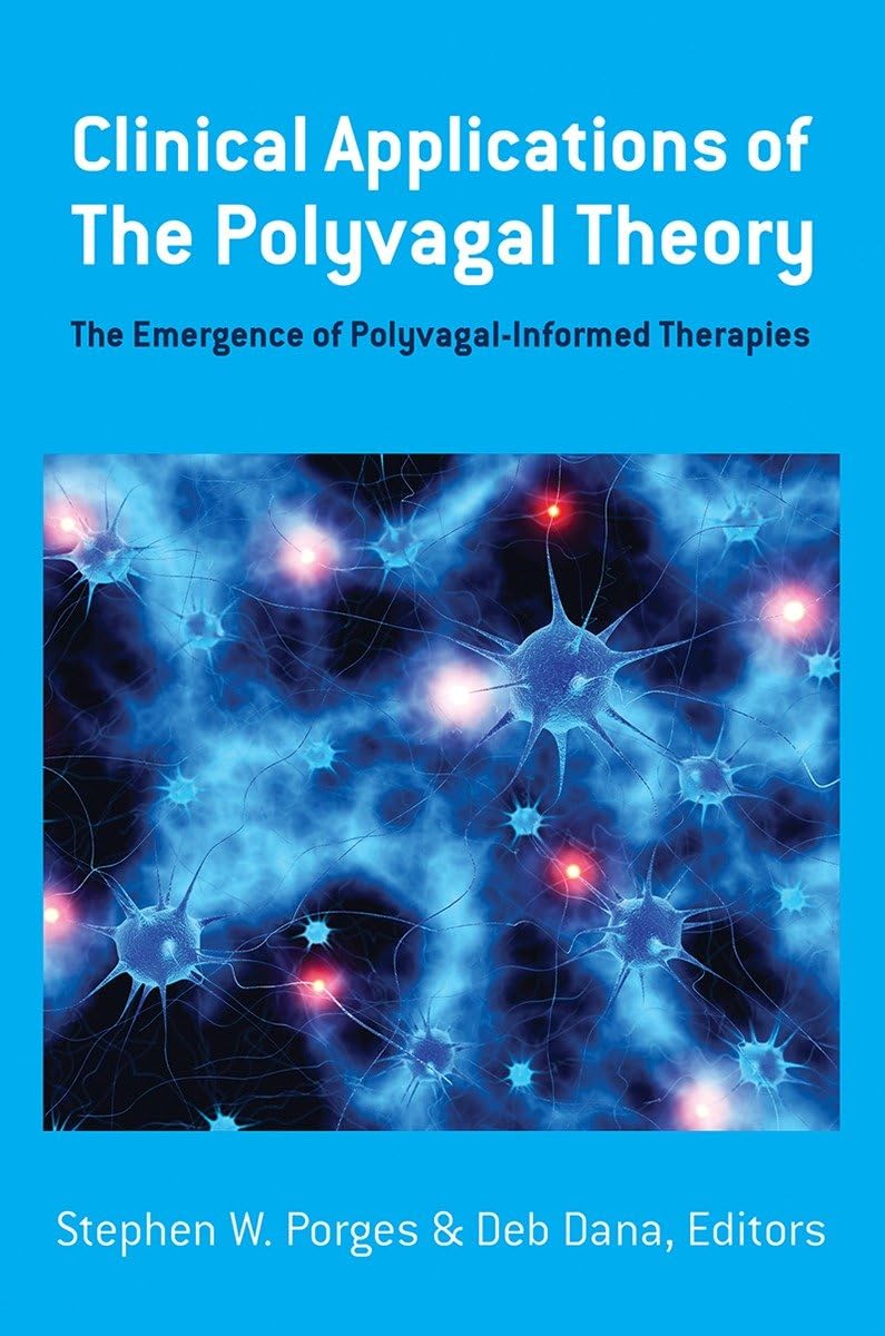 Clinical Applications of the Polyvagal Theory: The Emergence of PolyvagalInformed Therapies (Norton Series on Interpersonal Neu,New