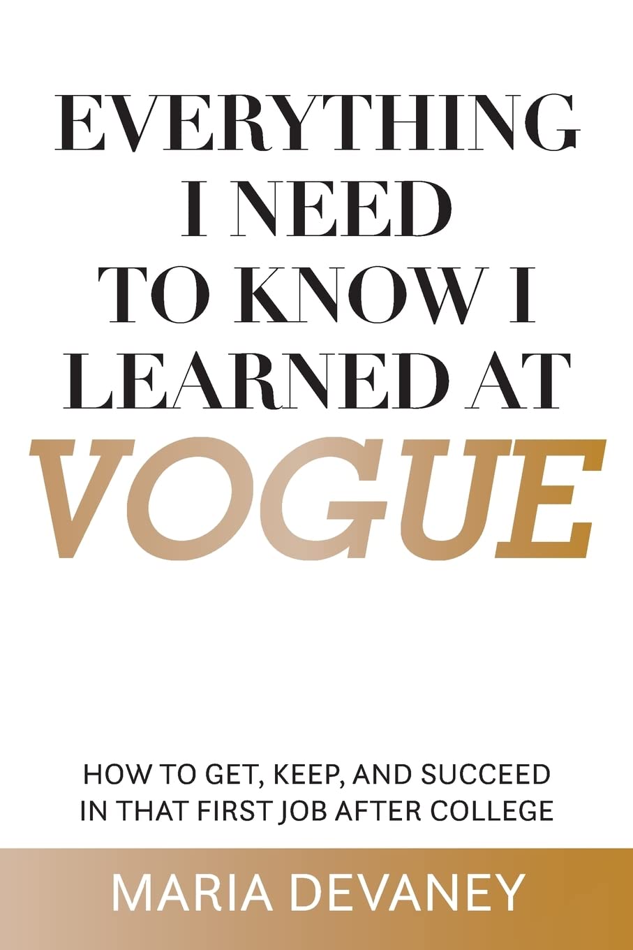 Everything I Need to Know I Learned at Vogue: How To Get, Keep, and Succeed In That First Job After College,Used