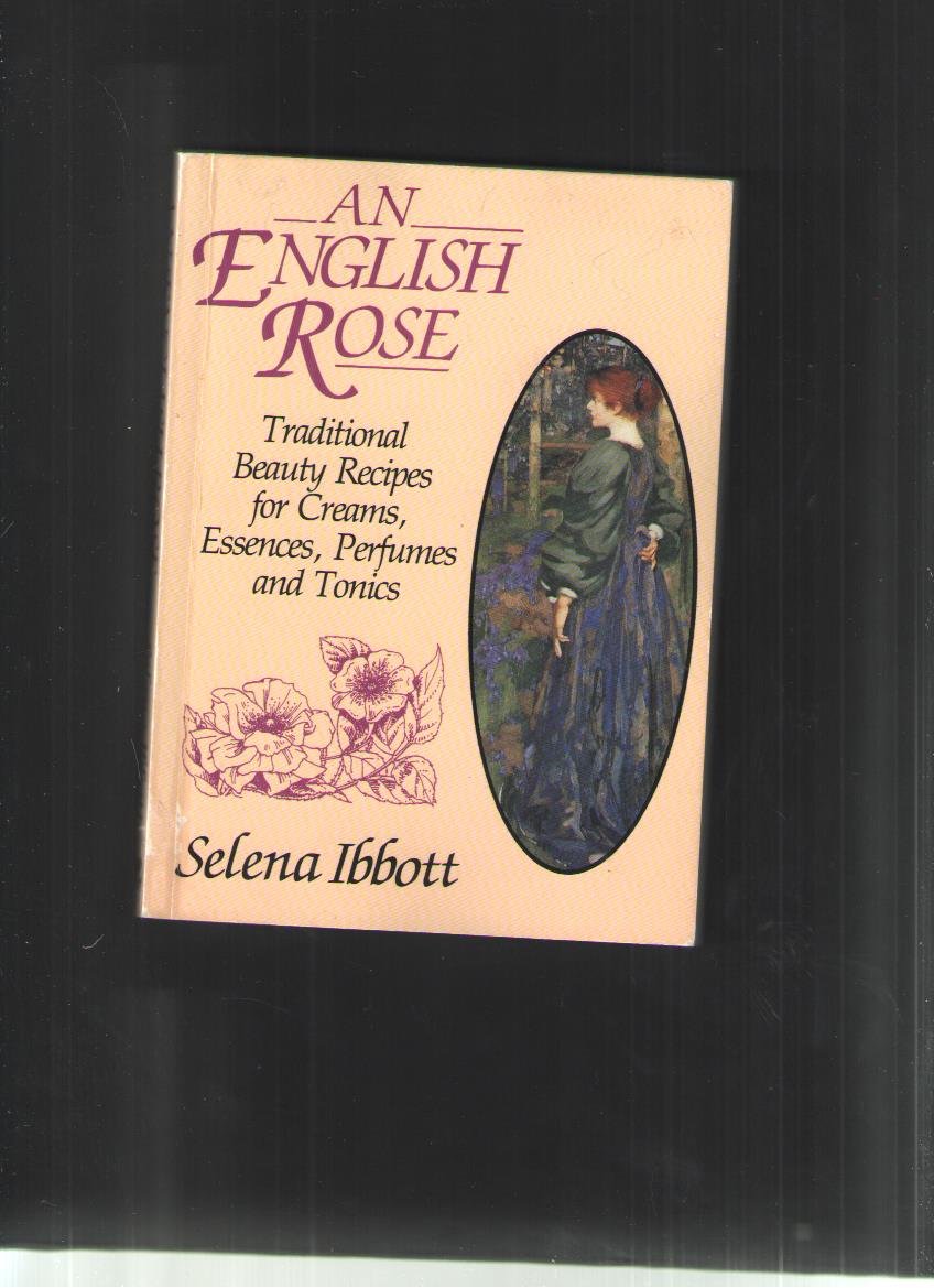 English Beauty Secrets: Traditional Beauty Recipes for Creams, Essences,Perfumes and Tonics,Used