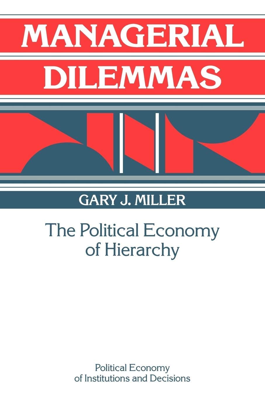 Managerial Dilemmas: The Political Economy of Hierarchy (Political Economy of Institutions and Decisions),Used