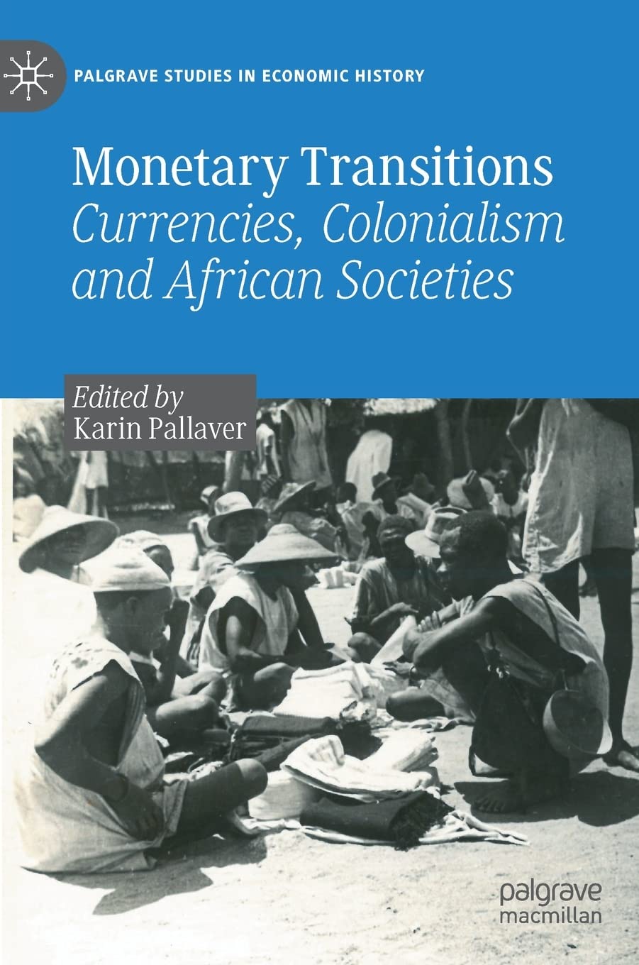 Monetary Transitions: Currencies, Colonialism and African Societies (Palgrave Studies in Economic History),New
