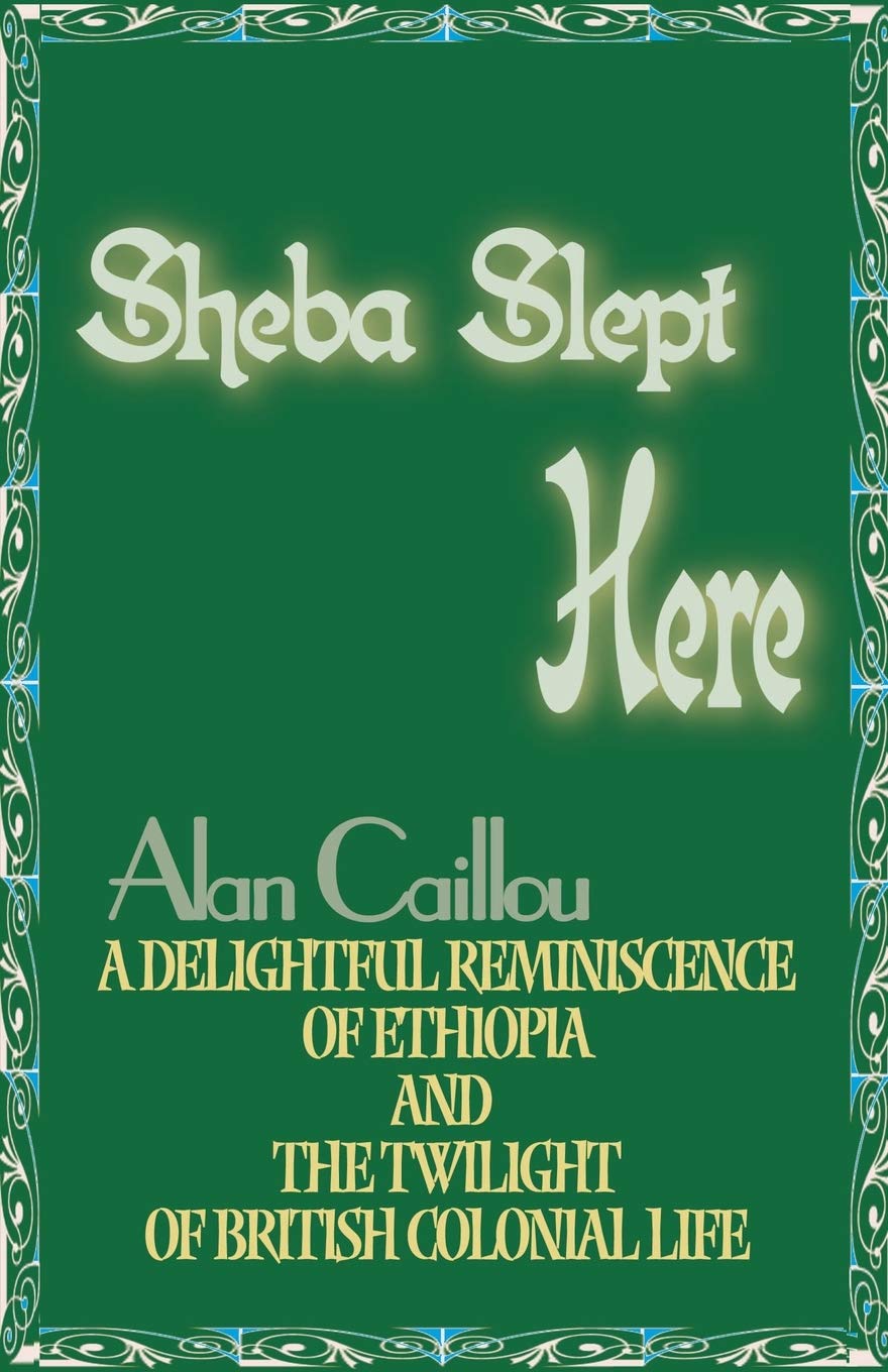 Sheba Slept Here: A Delightful Reminiscence of Ethiopia and the Twilight of British Colonial Life,Used