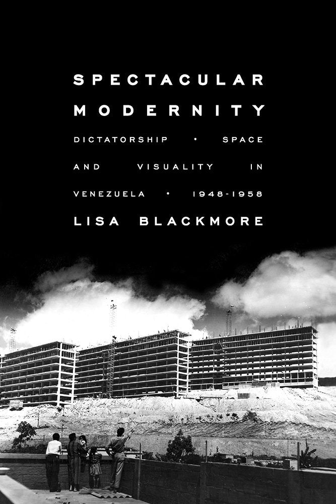 Spectacular Modernity: Dictatorship, Space, and Visuality in Venezuela, 19481958 (Pitt Illuminations),Used