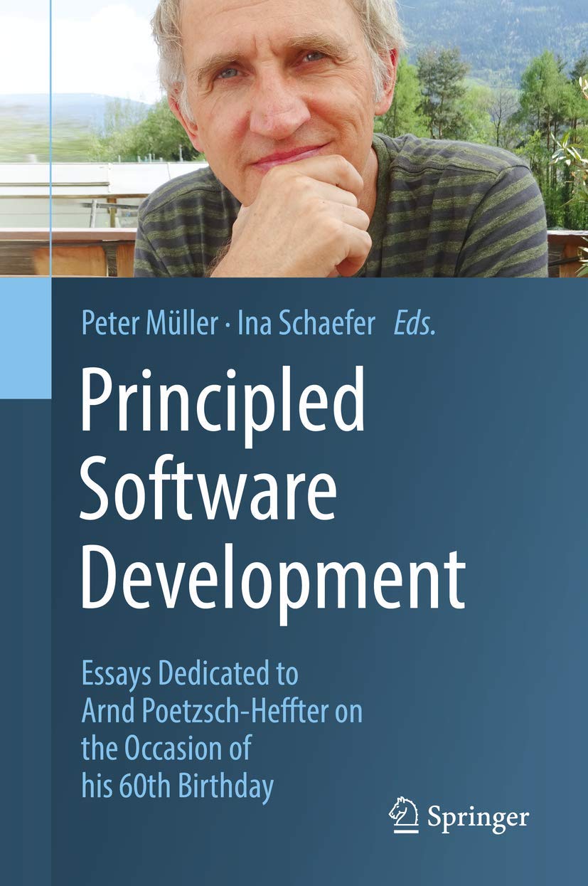 Principled Software Development: Essays Dedicated to Arnd PoetzschHeffter on the Occasion of his 60th Birthday,Used