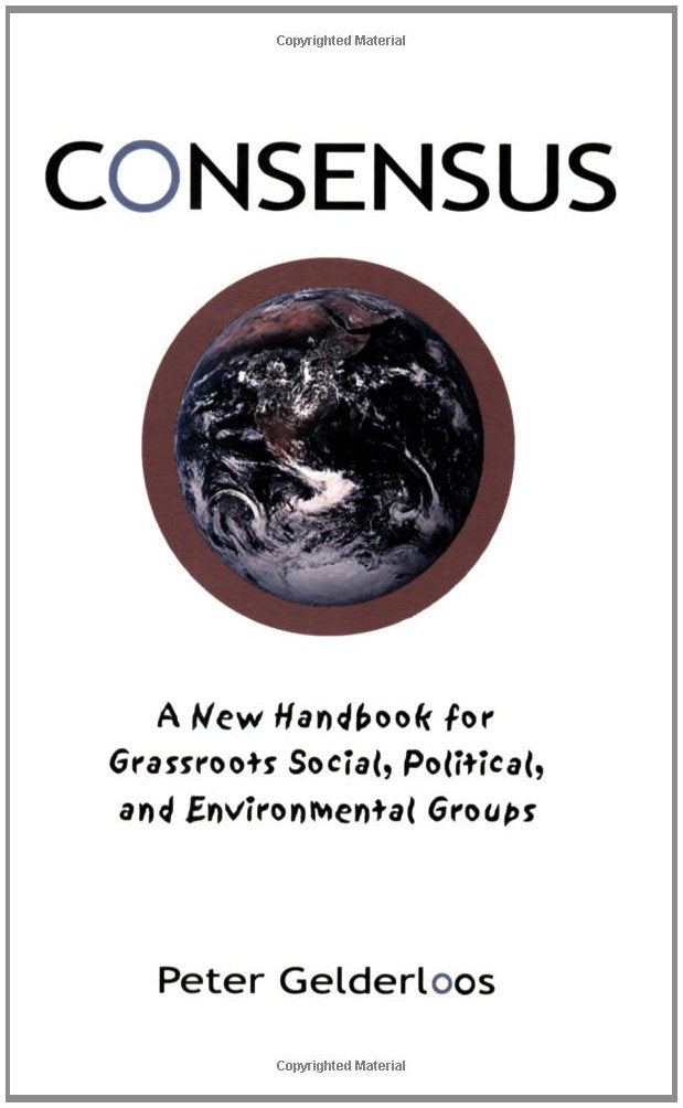 Consensus: A New Handbook For Grassroots Political, Social And Environmental Groups
