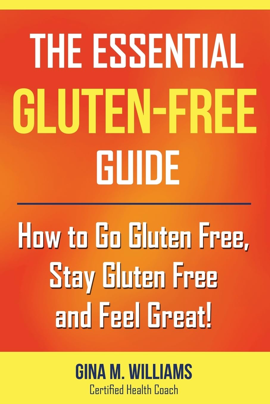 The Essential GlutenFree Guide: How to Go Gluten Free, Stay Gluten Free and Feel Great!,Used