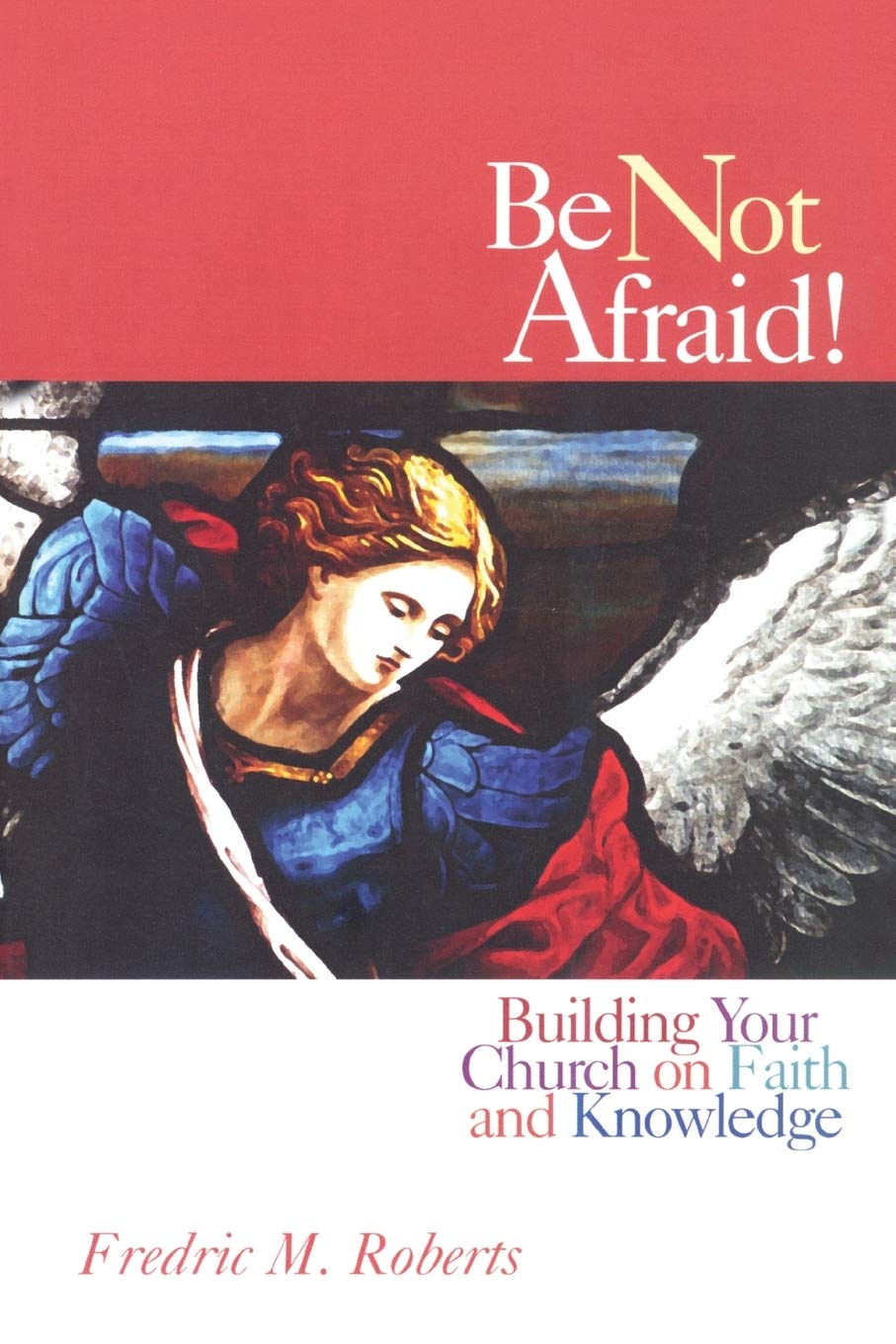 Be Not Afraid!: Building Your Church on Faith and Knowledge,Used