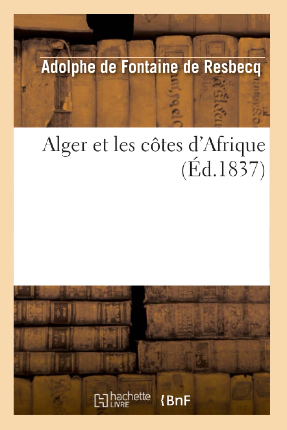 Alger Et Les Ctes D'Afrique (D.1837) (Histoire) (French Edition),New