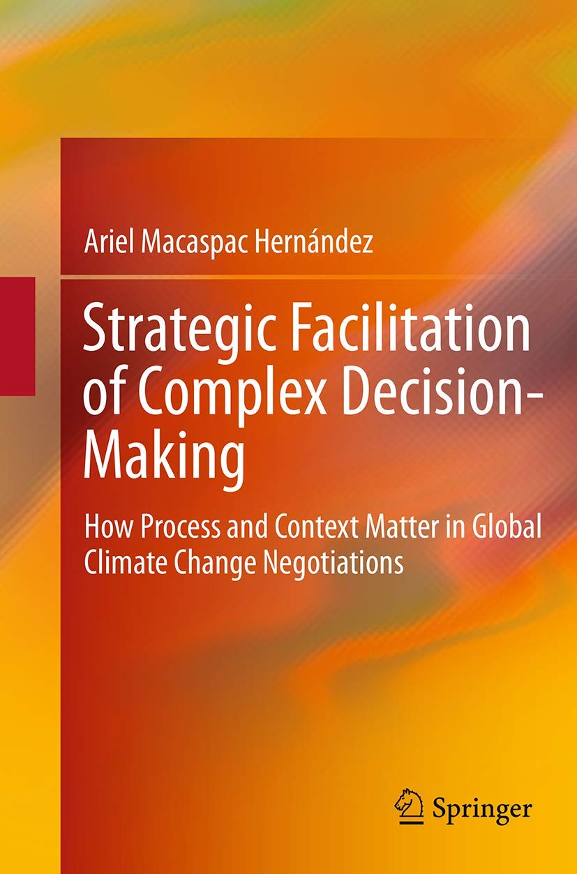 Strategic Facilitation of Complex DecisionMaking: How Process and Context Matter in Global Climate Change Negotiations,Used