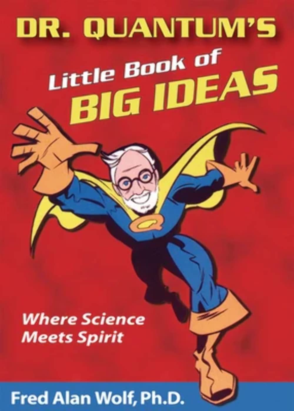 Dr. Quantum's Little Book Of Big Ideas: Where Science Meets Spirit,New