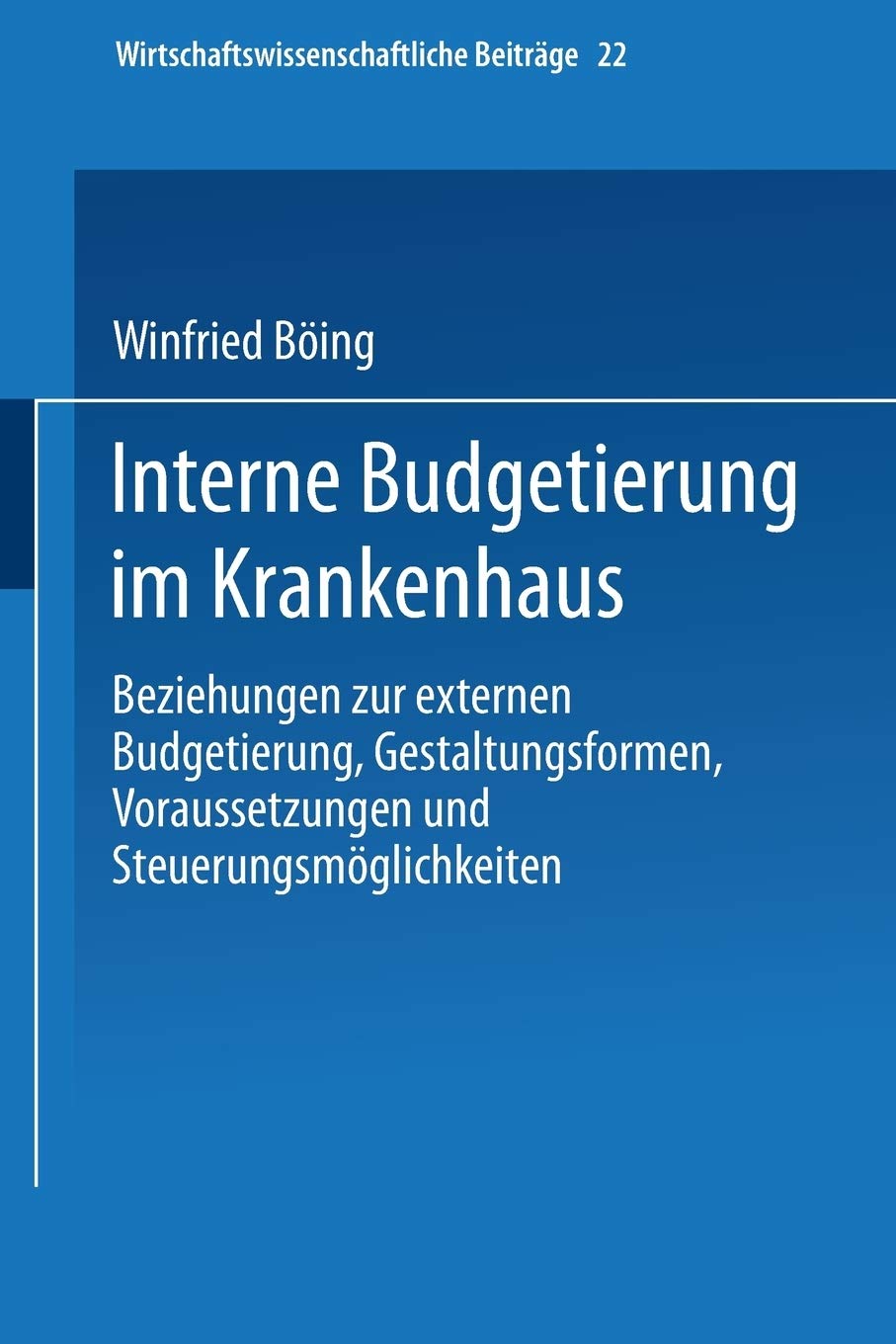 Interne Budgetierung im Krankenhaus: Beziehungen zur externen Budgetierung, Gestaltungsformen, Voraussetzungen und Steuerungsmgl,Used