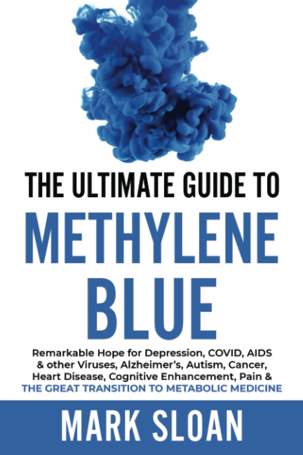 The Ultimate Guide To Methylene Blue: Remarkable Hope For Depression, Covid, Aids & Other Viruses, Alzheimer?, Autism, Cancer, H,New