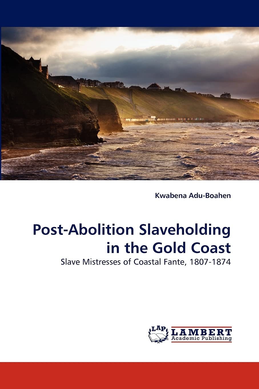 PostAbolition Slaveholding in the Gold Coast: Slave Mistresses of Coastal Fante, 18071874,Used