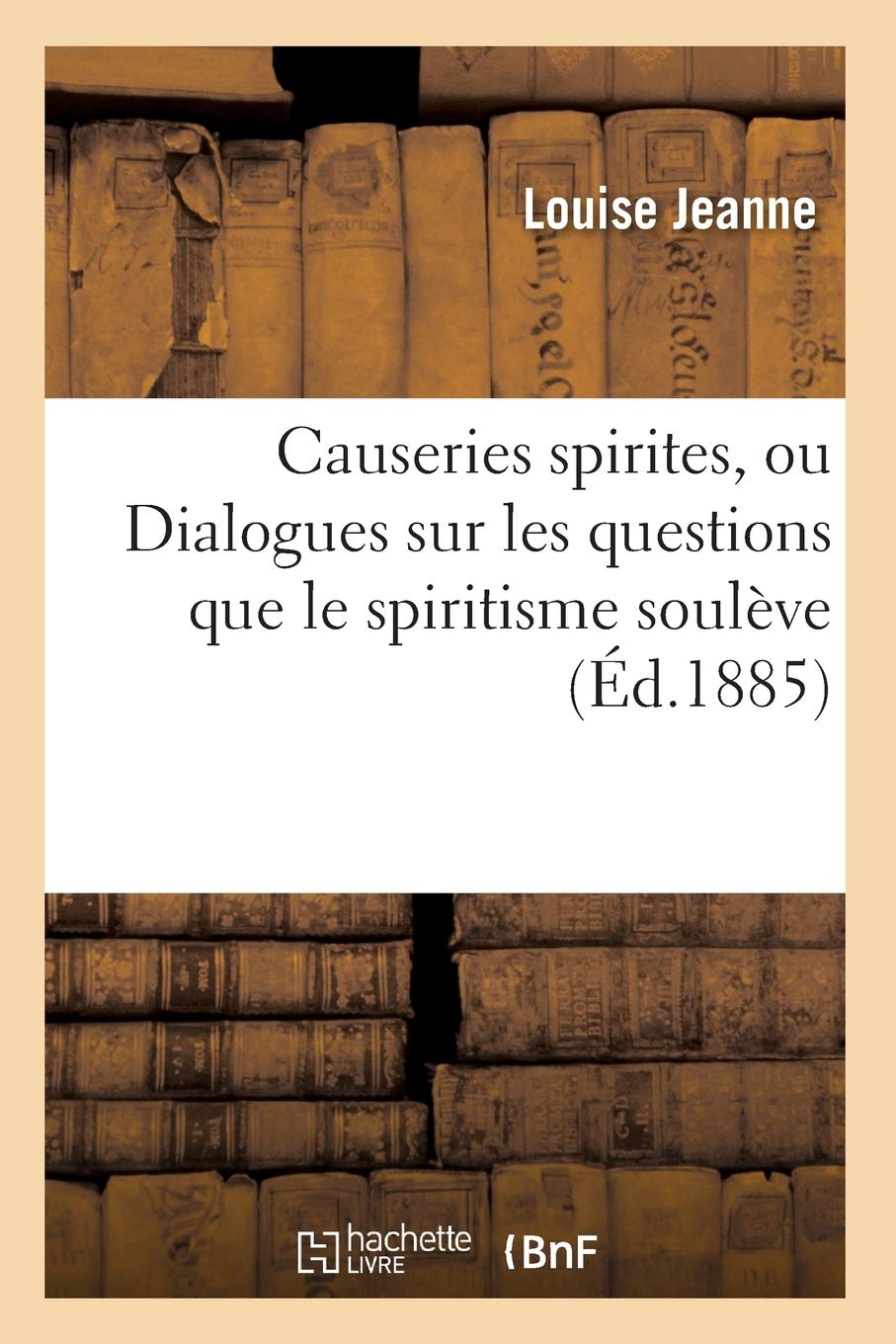 Causeries Spirites, Ou Dialogues Sur Les Questions Que Le Spiritisme Soulve (D.1885) (Religion) (French Edition),Used