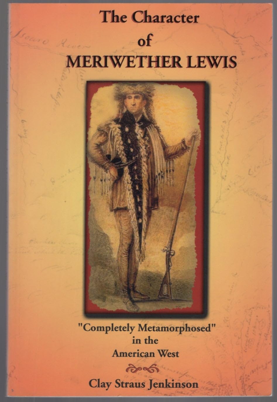 The Character of Meriwether Lewis: 'Completely Metamorphosed' in the American West,Used