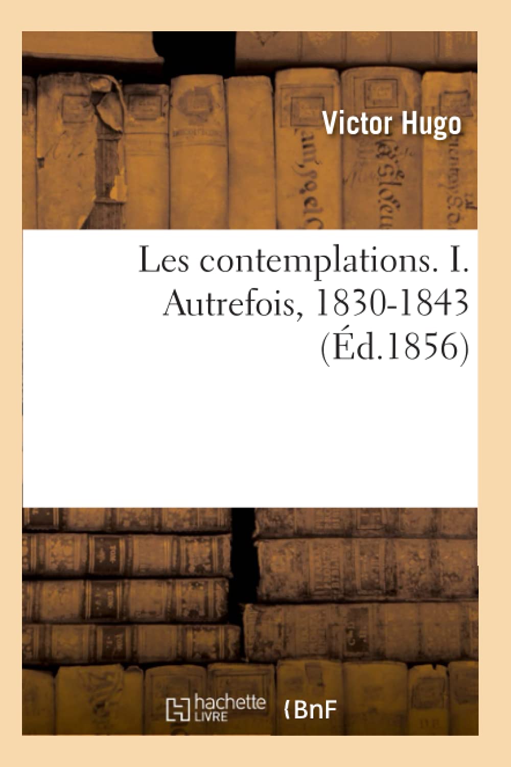 Les Contemplations. I. Autrefois, 18301843 (D.1856) (Litterature) (French Edition),New