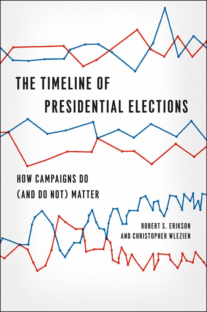 The Timeline of Presidential Elections: How Campaigns Do (and Do Not) Matter (Chicago Studies in American Politics),New