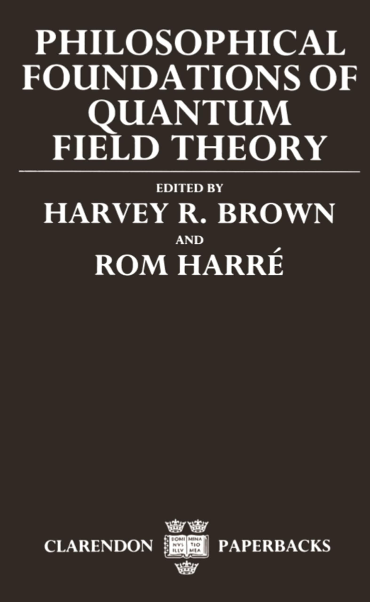 Philosophical Foundations Of Quantum Field Theory (Clarendon Paperbacks)