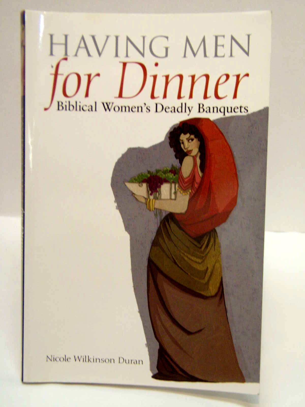 Having Men For Dinner: Biblical Womens Deadly Banquets,Used