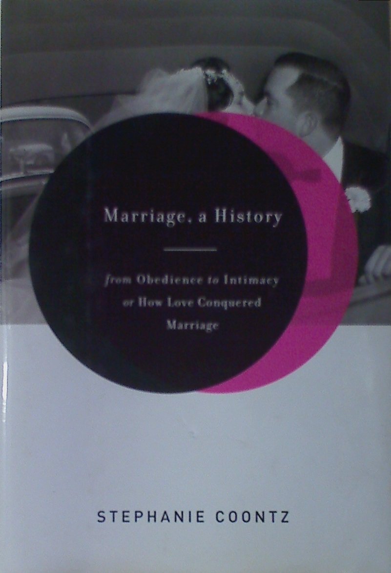 Marriage, A History: From Obedience To Intimacy, Or How Love Conquered Marriage
