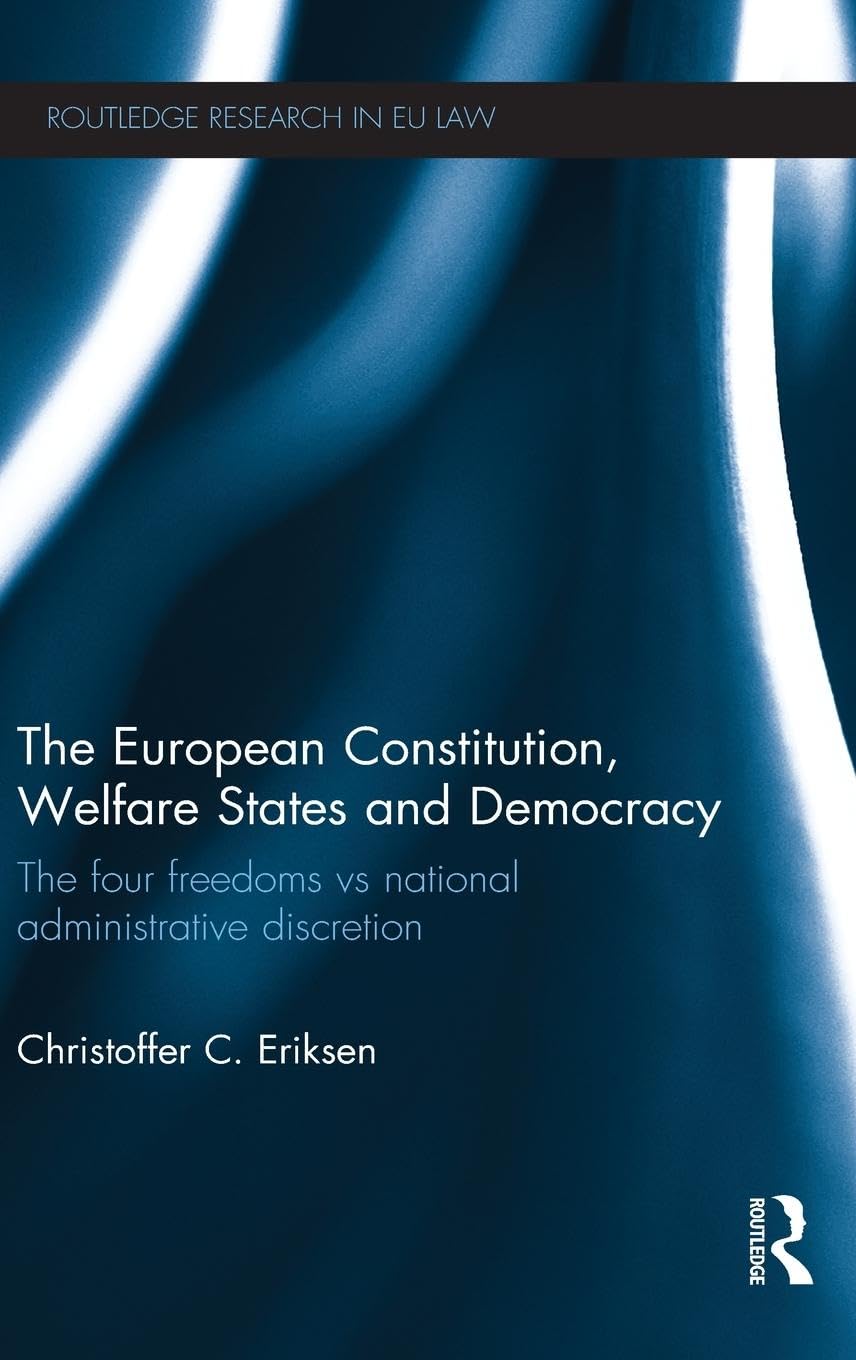 The European Constitution, Welfare States and Democracy: The Four Freedoms vs National Administrative Discretion (Routledge Rese,Used