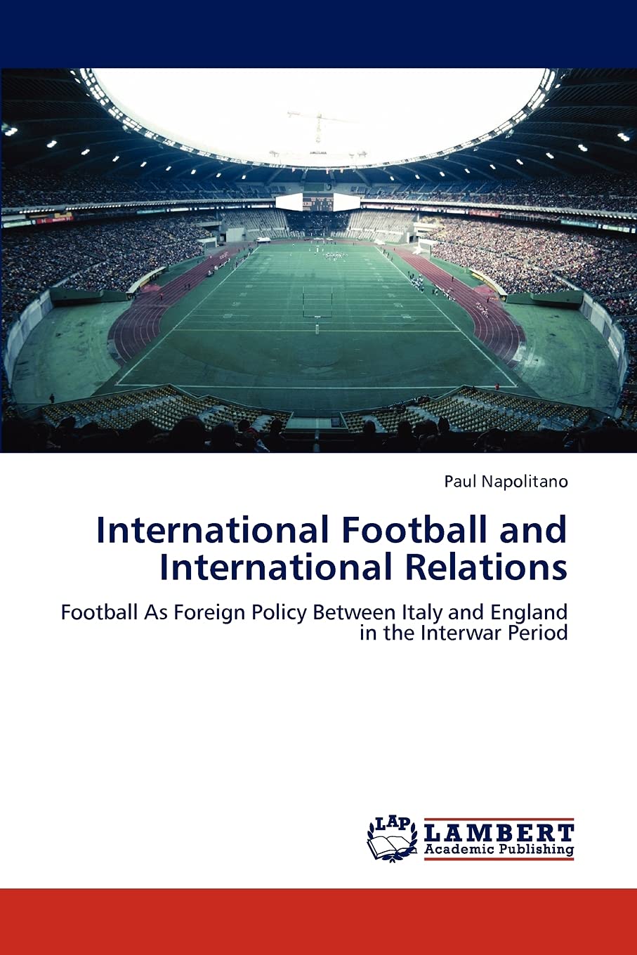 International Football and International Relations: Football As Foreign Policy Between Italy and England in the Interwar Period,Used