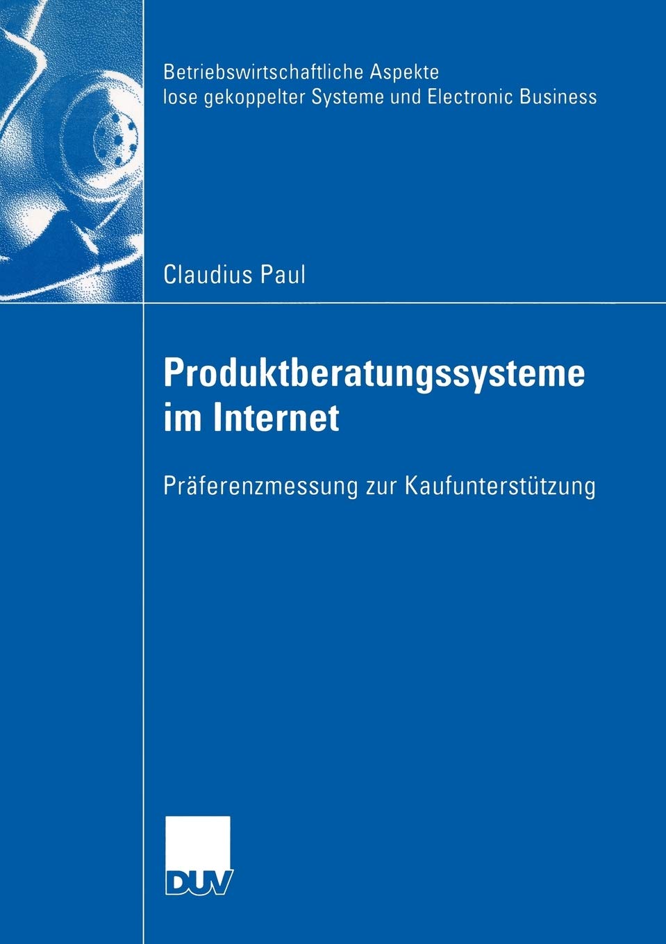 Produktberatungssysteme im Internet: Prferenzmessung zur Kaufuntersttzung (Betriebswirtschaftliche Aspekte lose gekoppelter Syst,Used