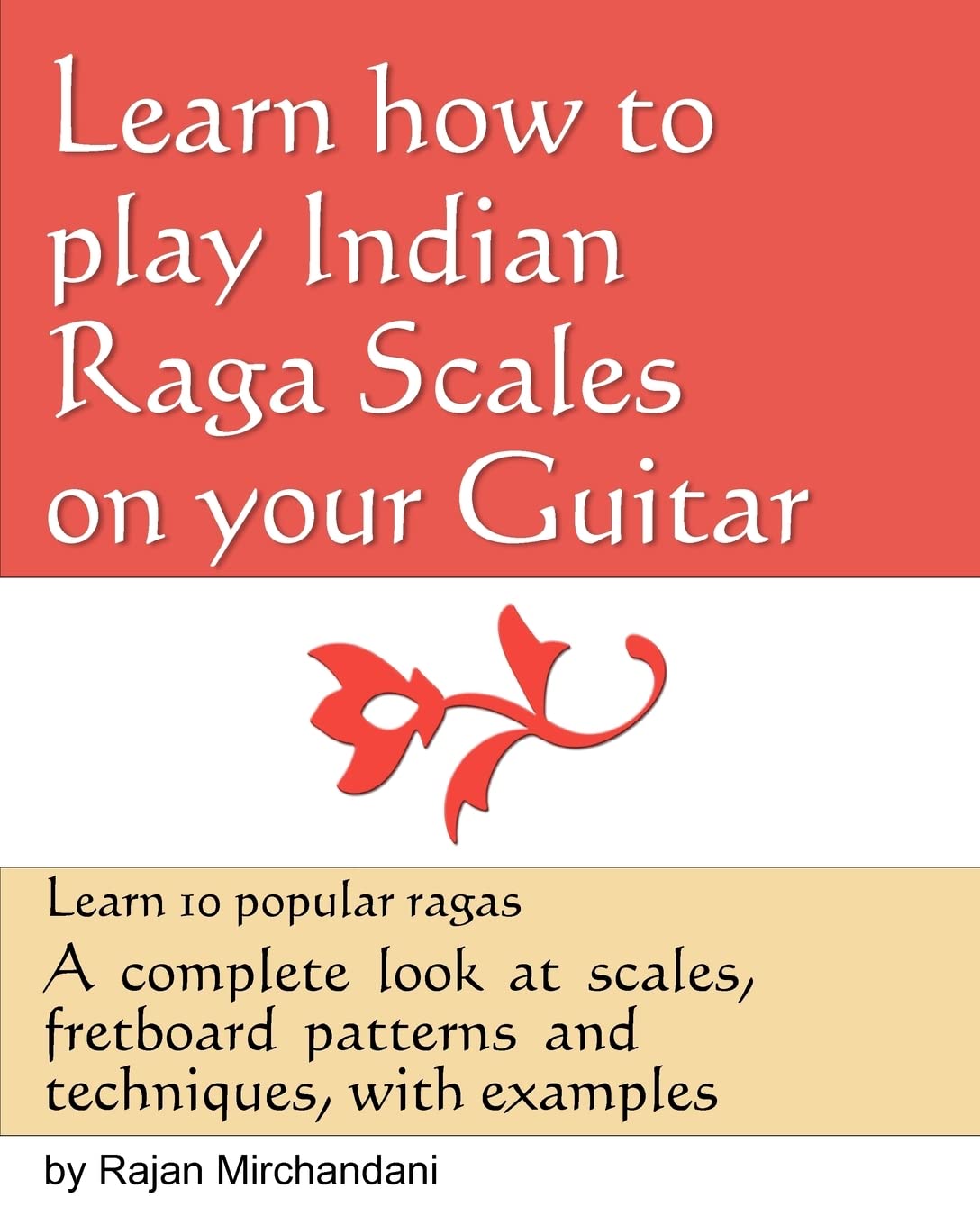 Learn How to Play Indian Raga Scales on your Guitar: A complete look at Raga scales, fret board patterns and techniques, with ex,New