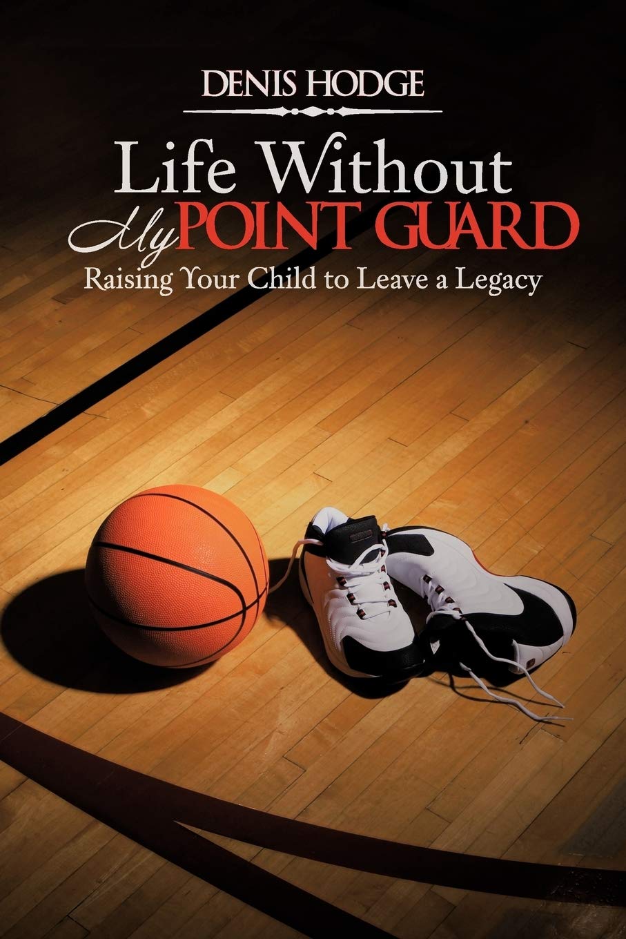 Life Without My Point Guard: Raising Your Child To Leave A Legacy,Used
