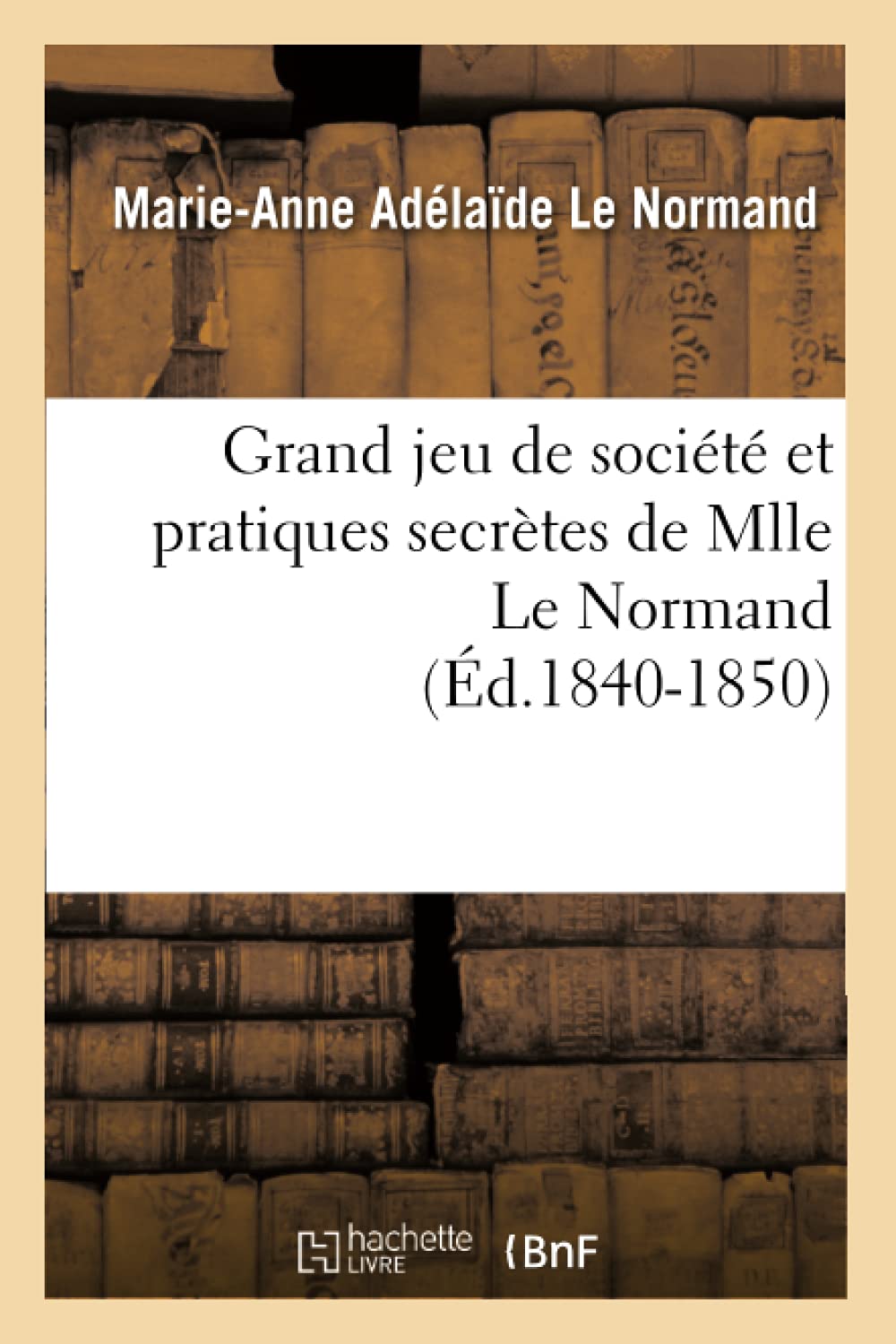Grand Jeu de Socit Et Pratiques Secrtes de Mlle Le Normand (d.18401850) (Philosophie) (French Edition),Used