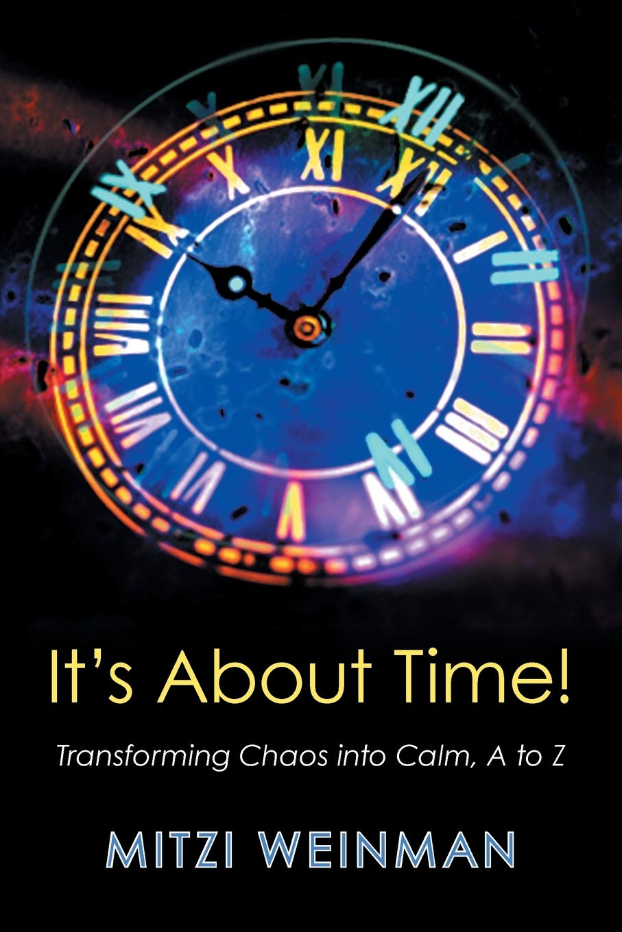 It's About Time! Transforming Chaos into Calm, A to Z,Used