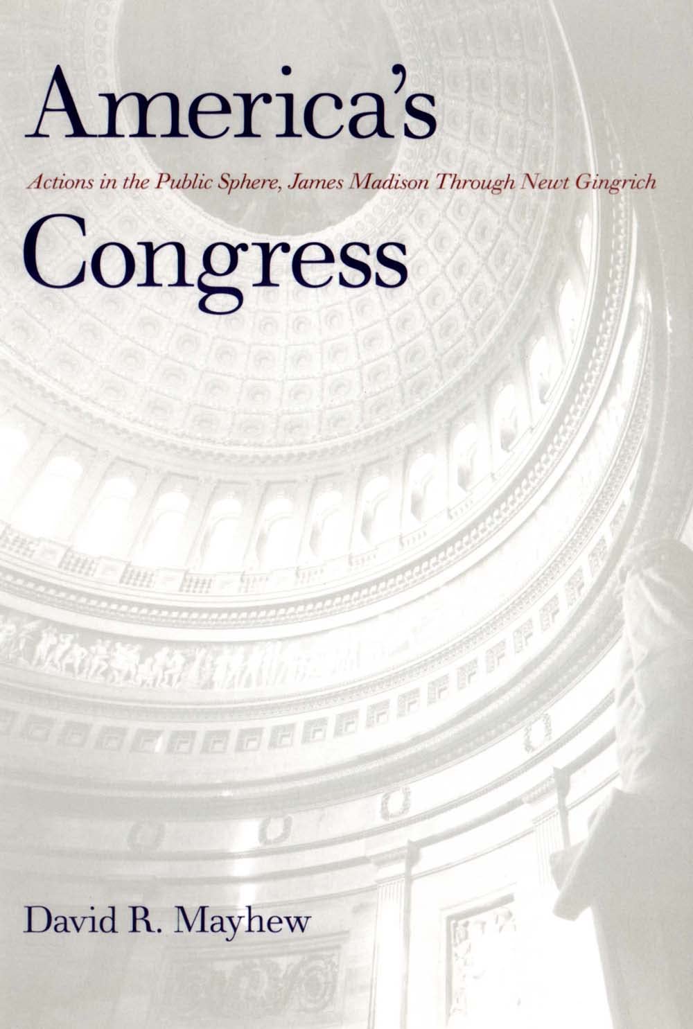 Americas Congress: Actions in the Public Sphere, James Madison Through Newt Gingrich,New