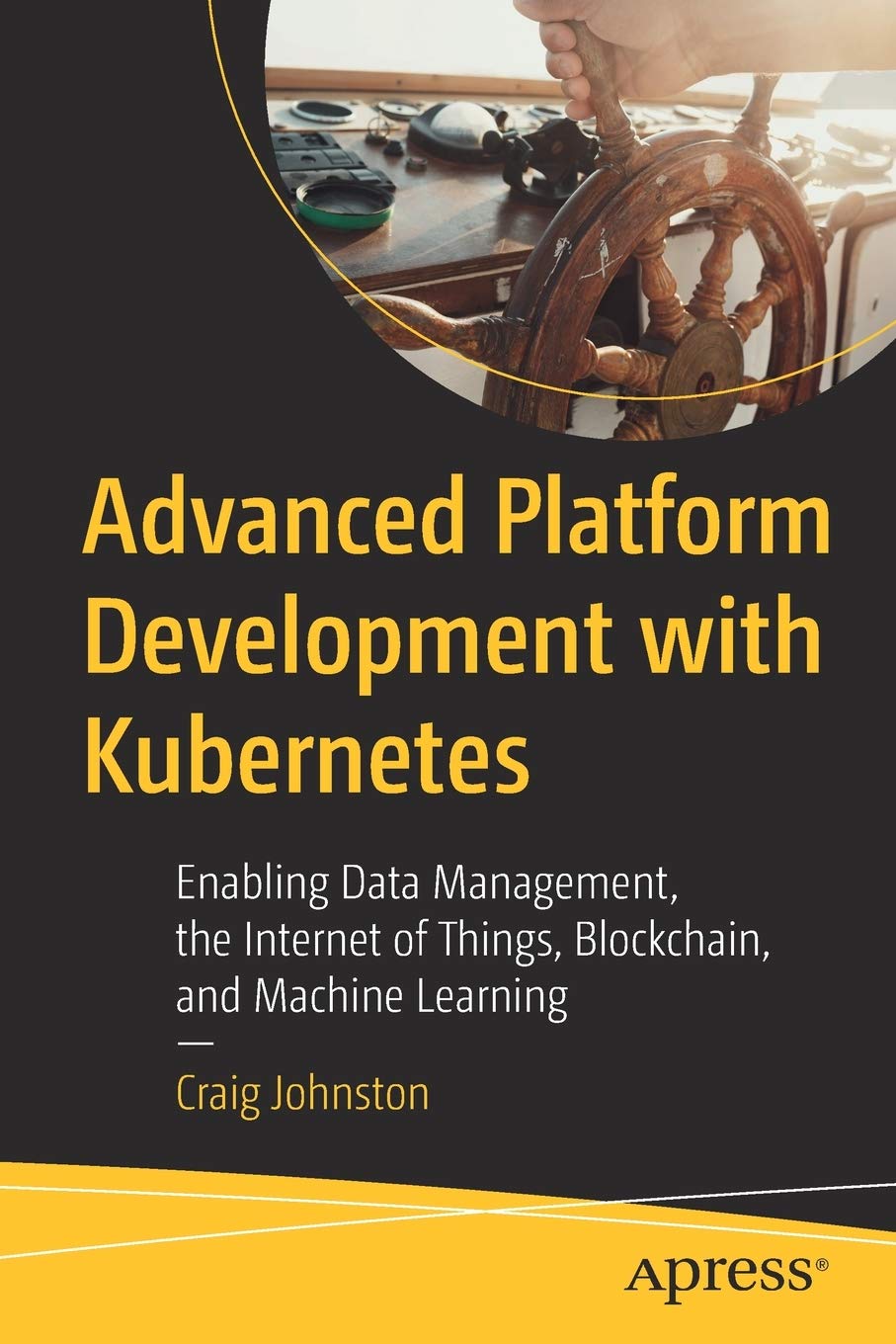 Advanced Platform Development with Kubernetes: Enabling Data Management, the Internet of Things, Blockchain, and Machine Learnin,Used
