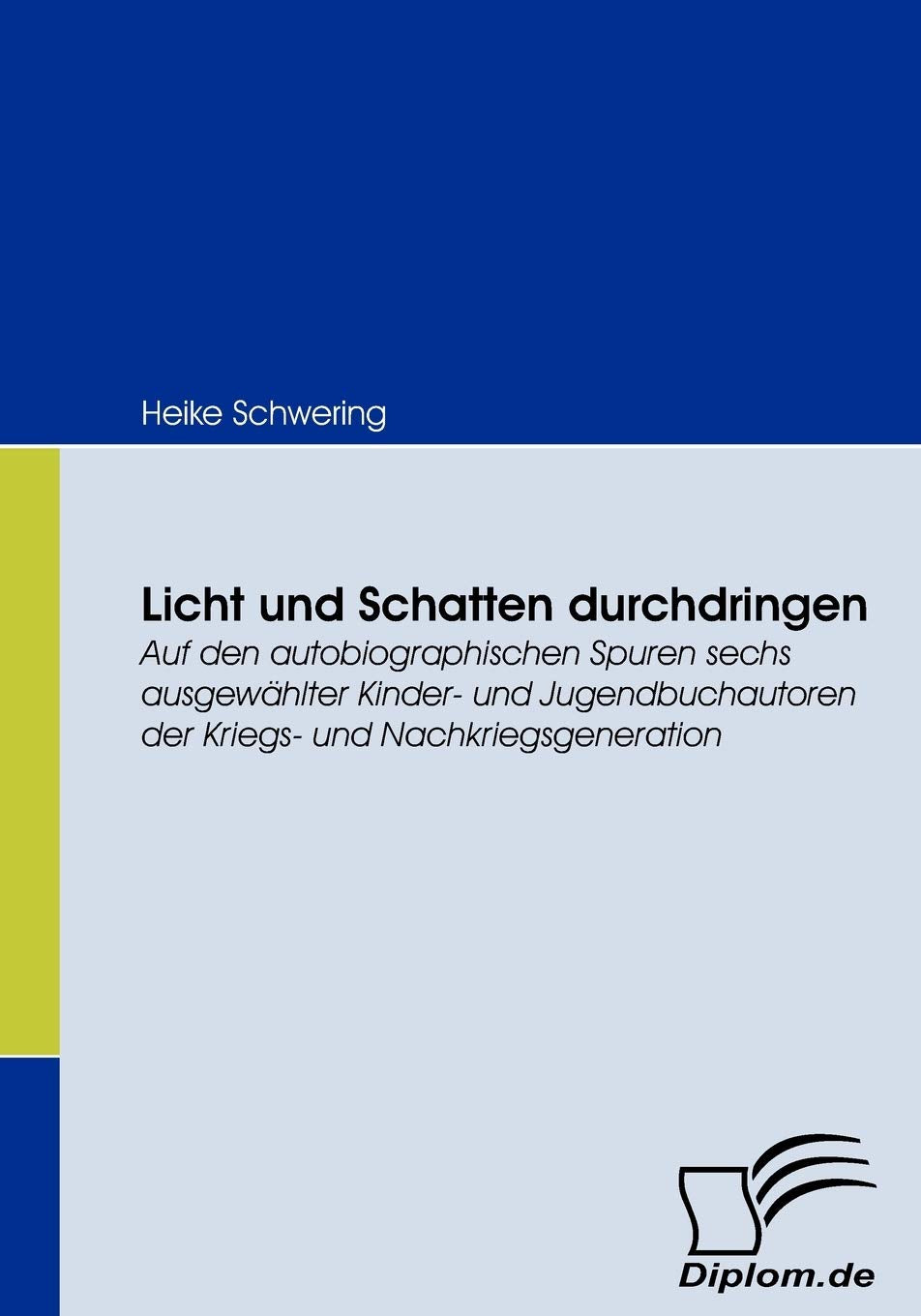 Licht und Schatten durchdringen: Auf den autobiographischen Spuren sechs ausgewhlter Kinder und Jugendbuchautoren der Kriegs u,Used