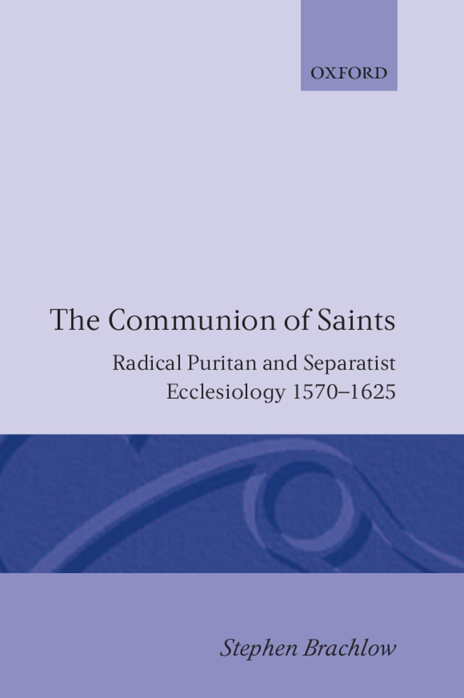 The Communion of Saints: Radical Puritan and Separatist Ecclesiology 15701625 (Oxford Theology and Religion Monographs),Used
