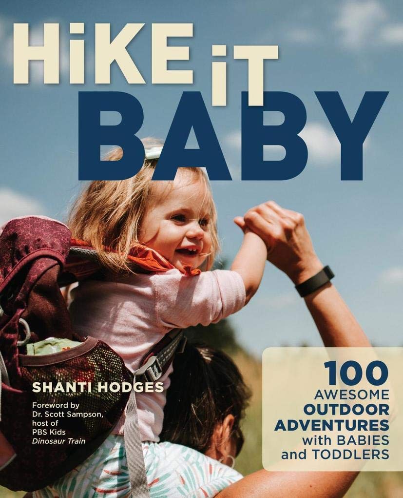 Hike It Baby: 100 Awesome Outdoor Adventures With Babies And Toddlers