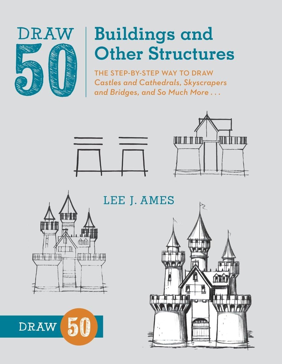 Draw 50 Buildings and Other Structures: The StepbyStep Way to Draw Castles and Cathedrals, Skyscrapers and Bridges, and So Muc,New