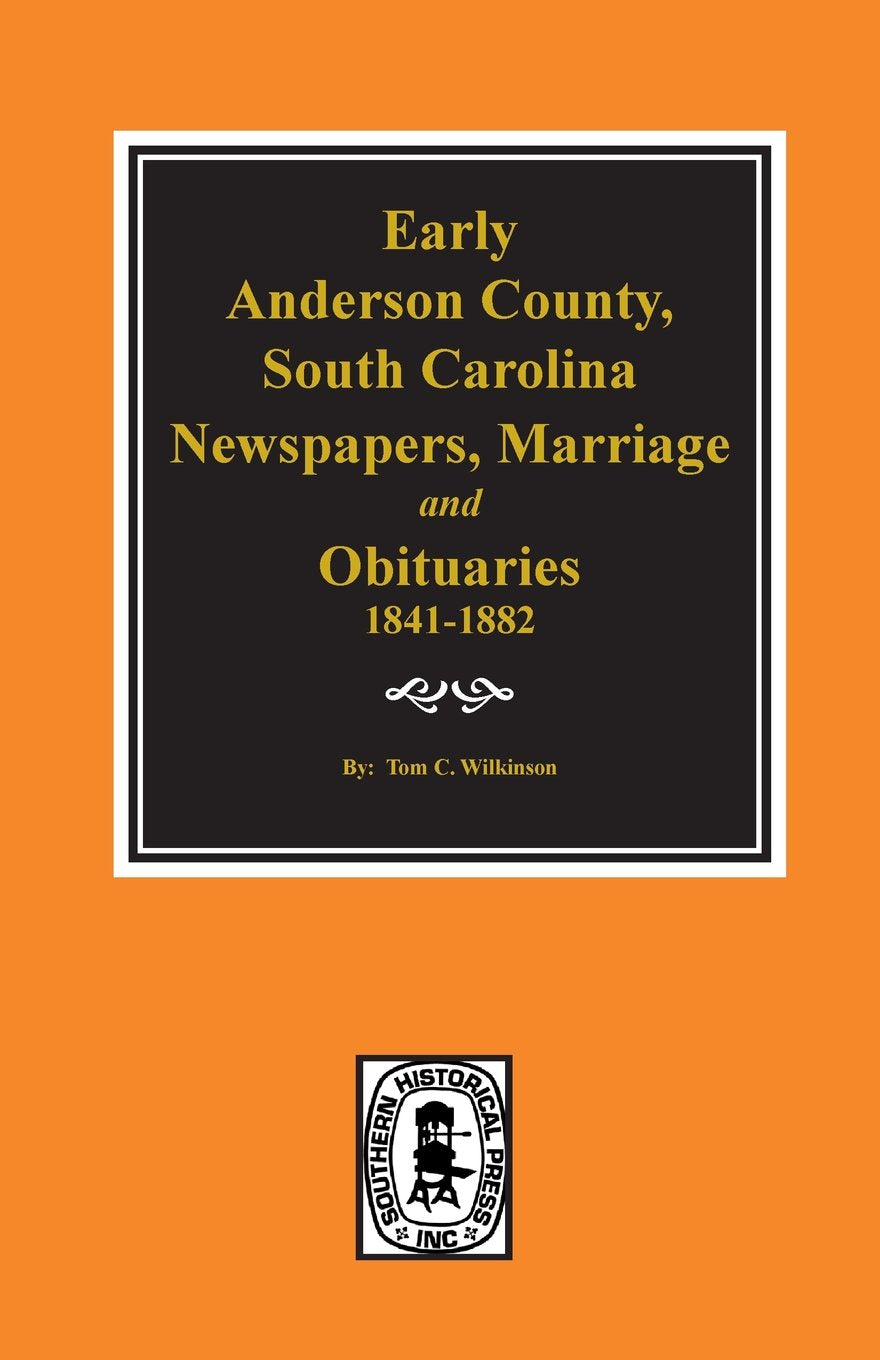 Anderson County, S.C., Newspapers, Marriage and Obituaries, 18411882,Used