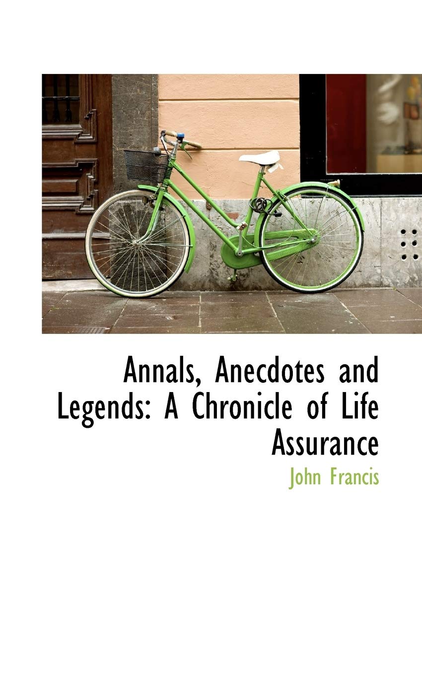 Annals, Anecdotes and Legends: A Chronicle of Life Assurance,Used