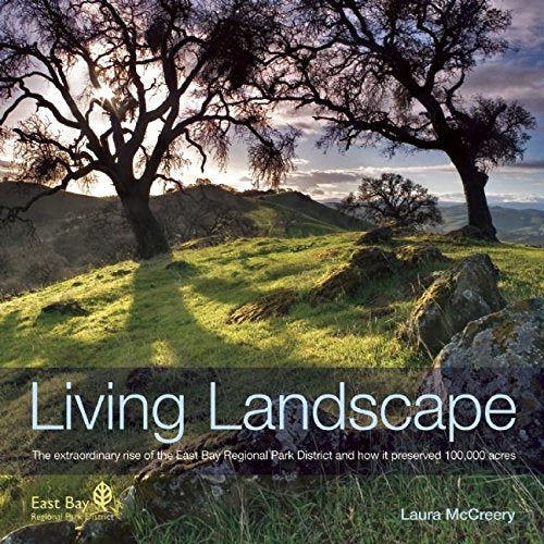 Living Landscape: The Extraordinary Rise Of The East Bay Regional Park District And How It Preserved 100,000 Acres,New
