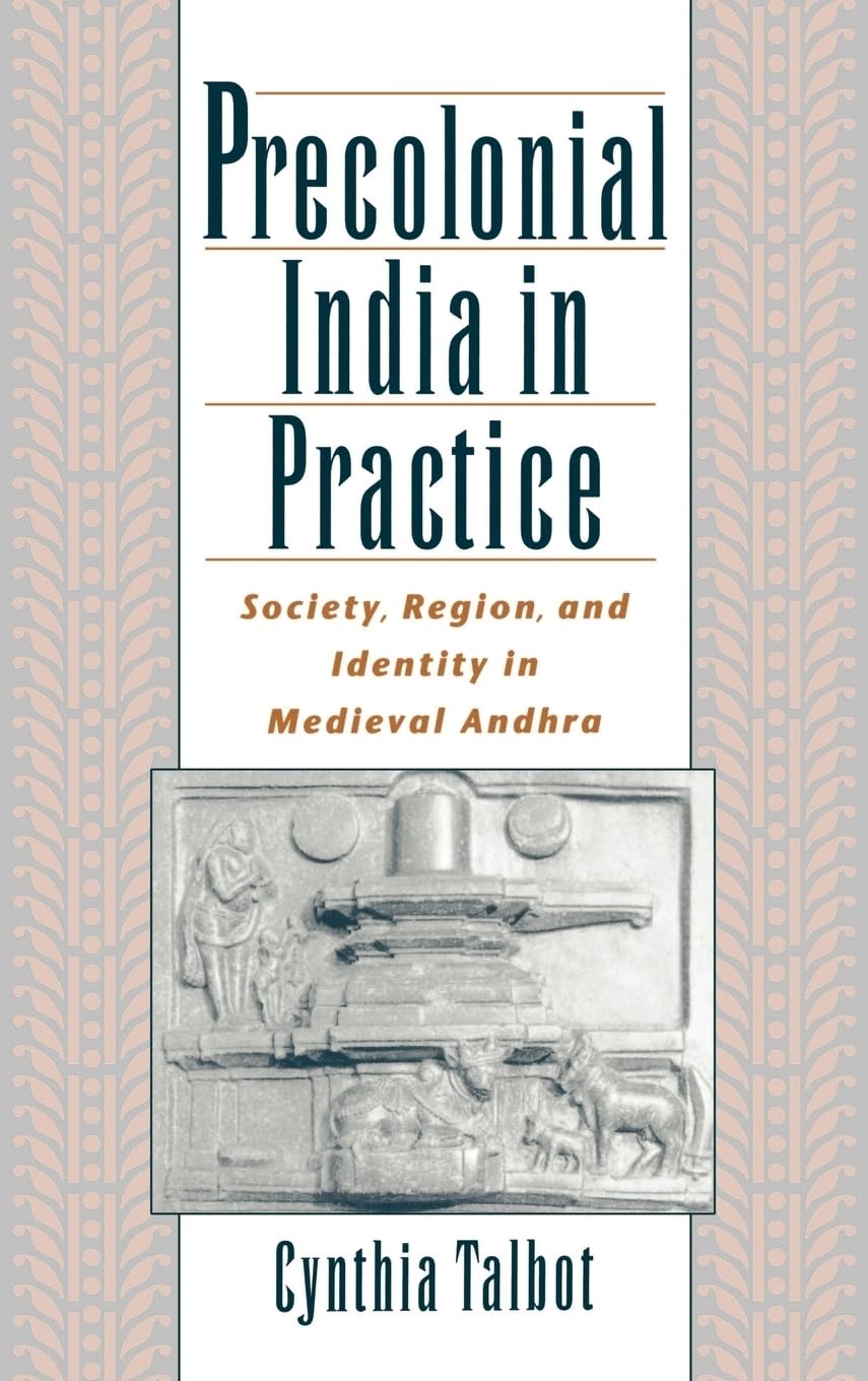 Precolonial India in Practice: Society, Region, and Identity in Medieval Andhra,New