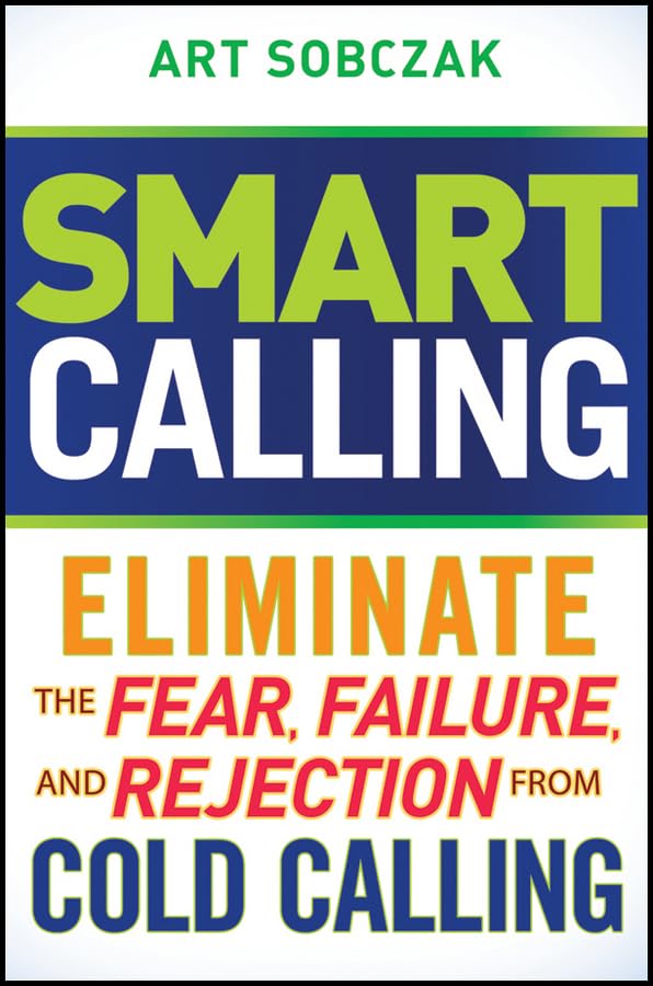 Smart Calling: Eliminate The Fear, Failure, And Rejection From Cold Calling,New