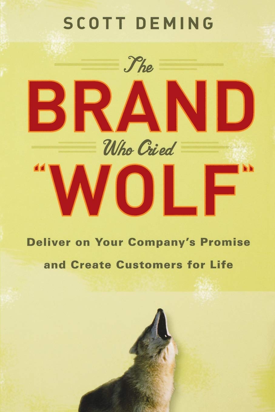 The Brand Who Cried Wolf: Deliver On Your Company'S Promise And Create Customers For Life,New