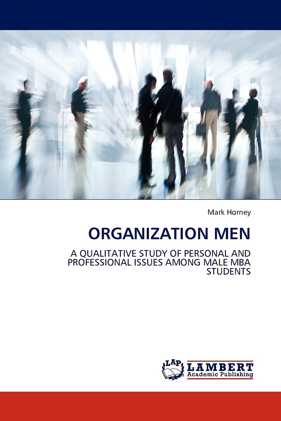 ORGANIZATION MEN: A QUALITATIVE STUDY OF PERSONAL AND PROFESSIONAL ISSUES AMONG MALE MBA STUDENTS (French Edition),Used