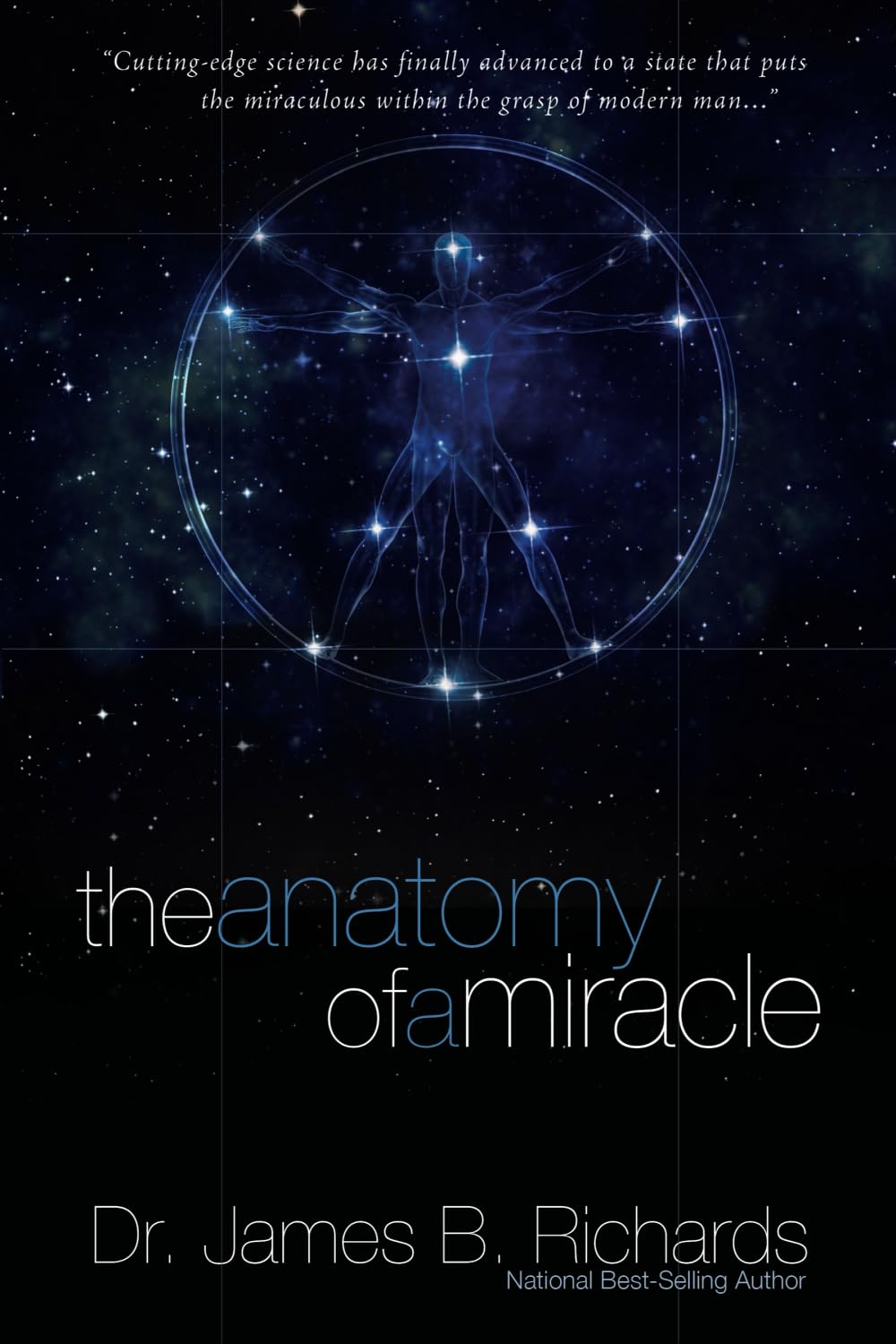 The Anatomy Of A Miracle: Cuttingedge Science Has Finally Advanced To A State That Puts The Miraculous Within The Grasp Of Mode,New