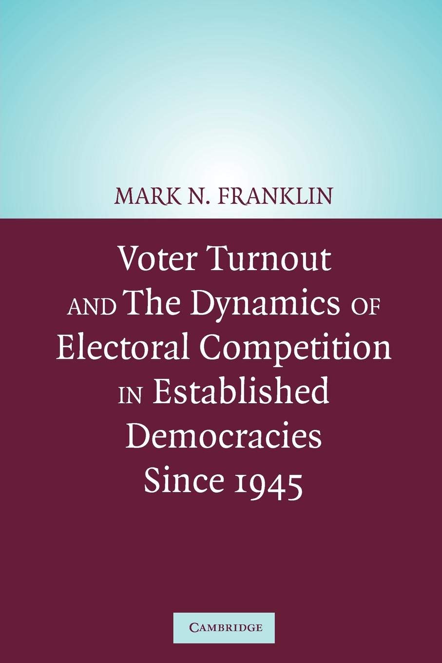 Voter Turnout and the Dynamics of Electoral Competition in Established Democracies since 1945,New