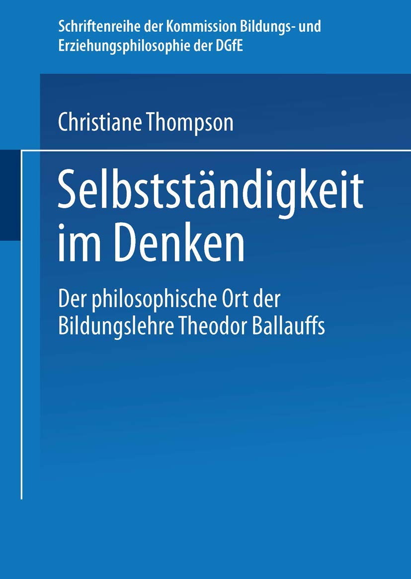 Selbstndigkeit im Denken: Der philosophische Ort der Bildungslehre Theodor Ballauffs (Schriftenreihe der Kommission Bildungs un,Used