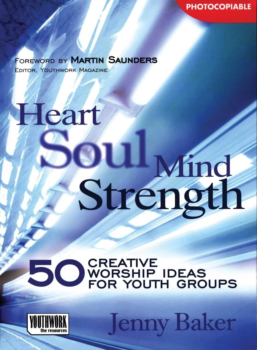 Heart Soul Mind Strength: 50 Creative Worship Ideas For Youth Groups,New