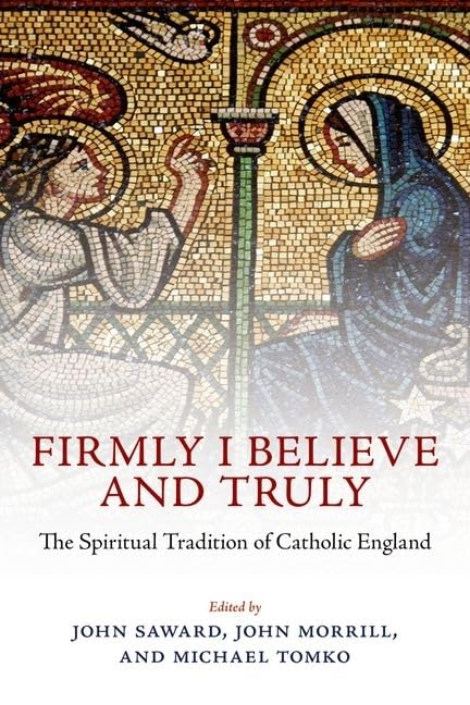 Firmly I Believe And Truly: The Spiritual Tradition Of Catholic England